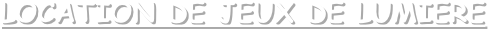 LOCATION DE JEUX DE LUMIERE