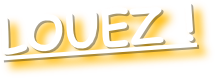 LOUEZ !